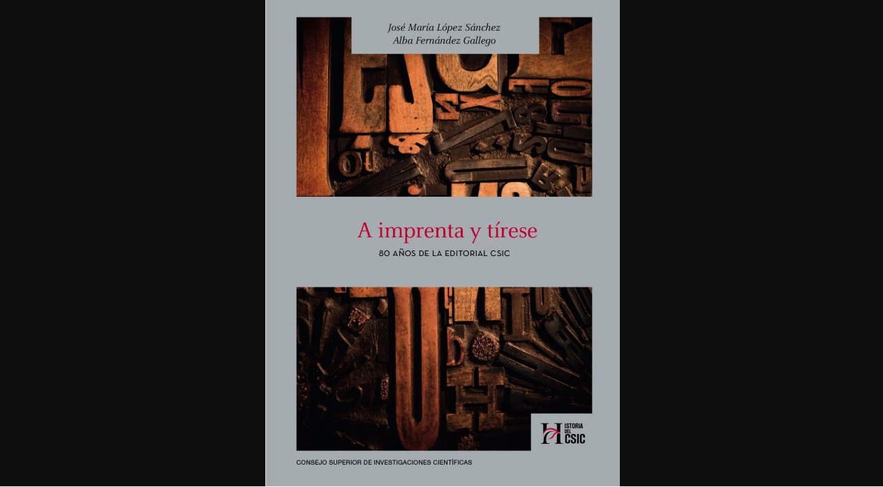 Publicado el nuevo libro de José María López Sánchez y Alba Fernández Gallego: A imprenta y tírese: 80 años de la Editorial CSIC